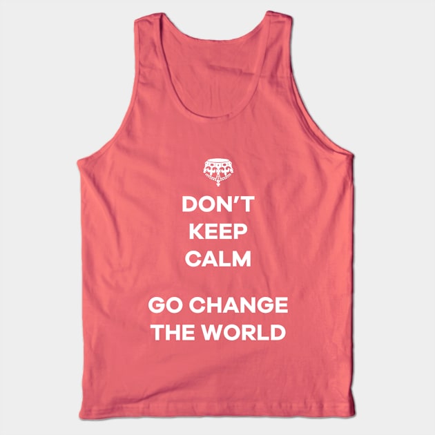 Dont Keep Calm Go Change The World Tank Top by oksmash